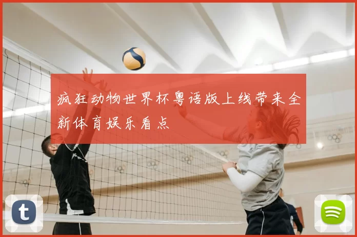 疯狂动物世界杯粤语版上线带来全新体育娱乐看点
