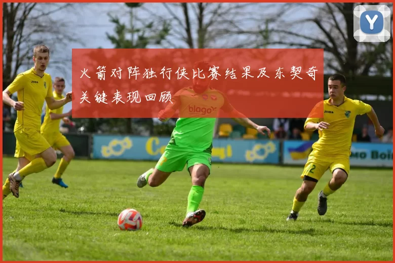 火箭对阵独行侠比赛结果及东契奇关键表现回顾