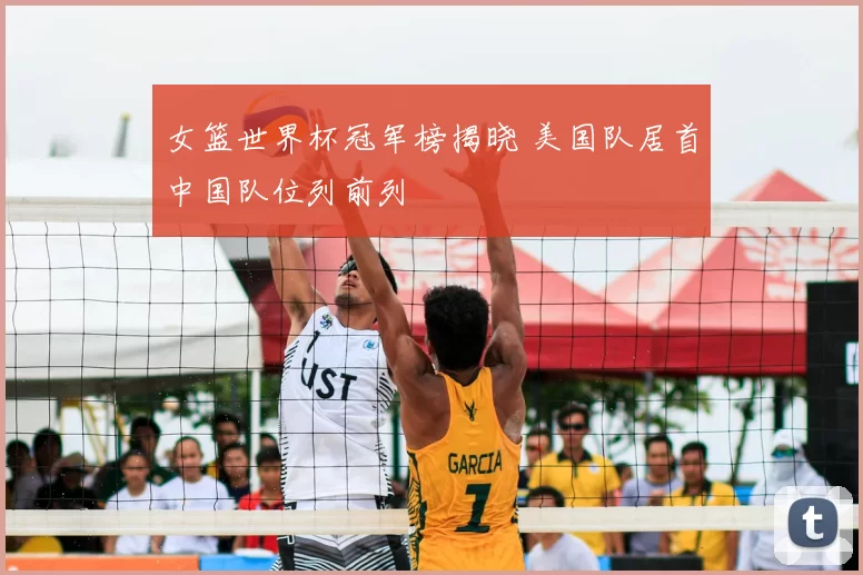 女篮世界杯冠军榜揭晓 美国队居首中国队位列前列