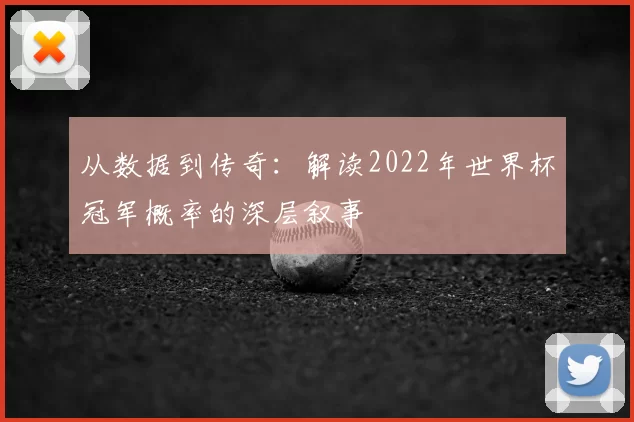 从数据到传奇：解读2022年世界杯冠军概率的深层叙事