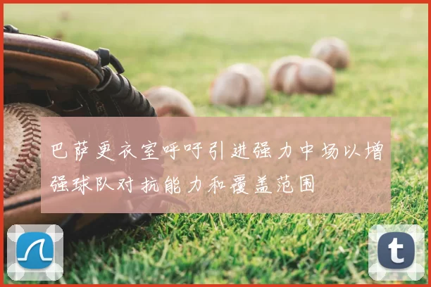 巴萨更衣室呼吁引进强力中场以增强球队对抗能力和覆盖范围