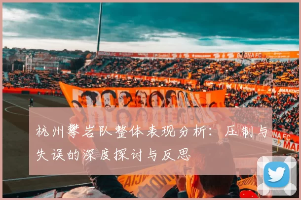 杭州攀岩队整体表现分析：压制与失误的深度探讨与反思
