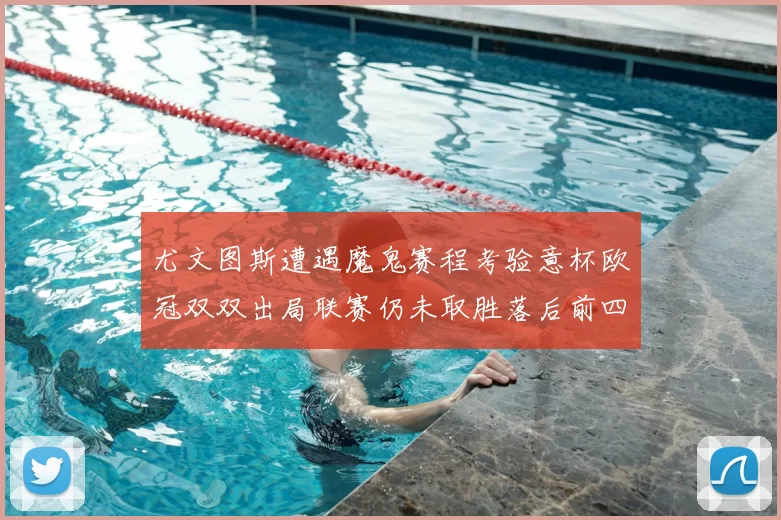 尤文图斯遭遇魔鬼赛程考验意杯欧冠双双出局联赛仍未取胜落后前四四分