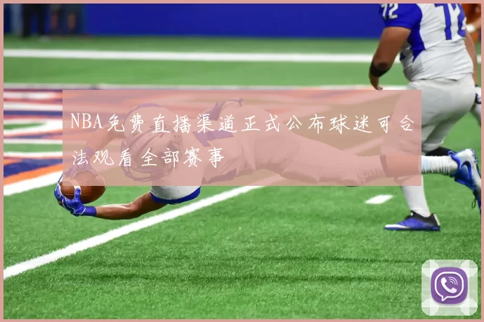 NBA免费直播渠道正式公布球迷可合法观看全部赛事