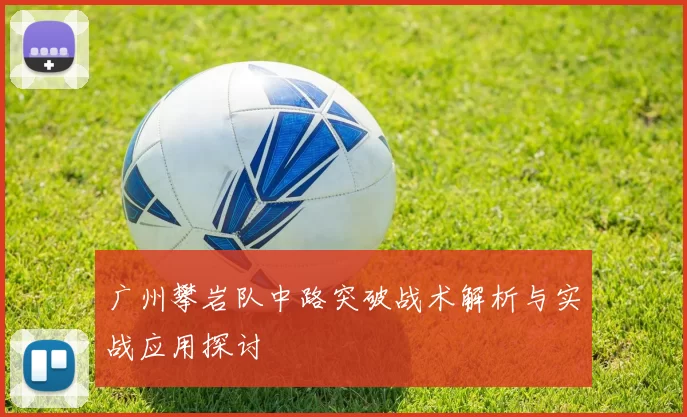 广州攀岩队中路突破战术解析与实战应用探讨