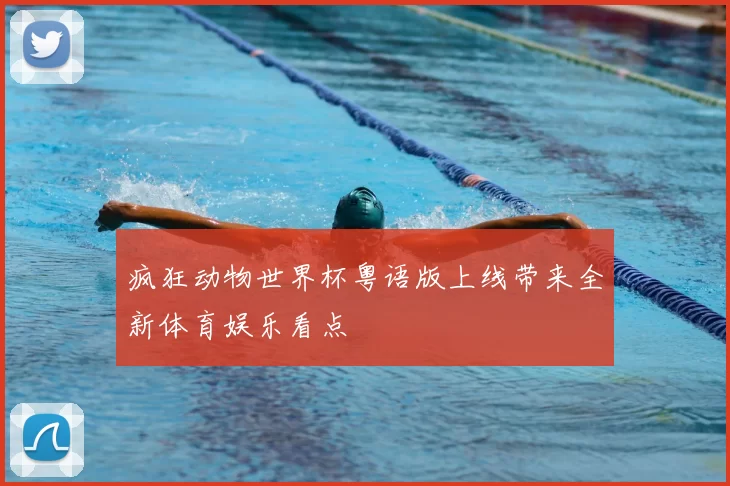 疯狂动物世界杯粤语版上线带来全新体育娱乐看点