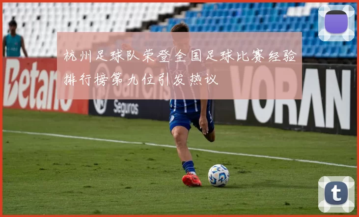 杭州足球队荣登全国足球比赛经验排行榜第九位引发热议