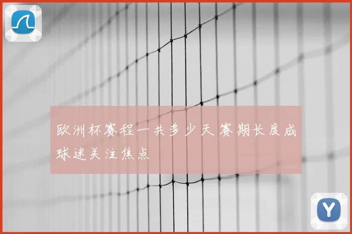 欧洲杯赛程一共多少天 赛期长度成球迷关注焦点