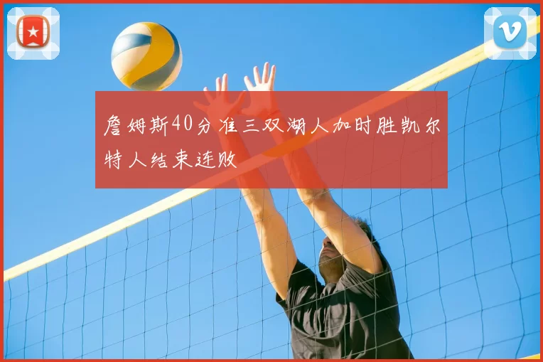 詹姆斯40分准三双湖人加时胜凯尔特人结束连败
