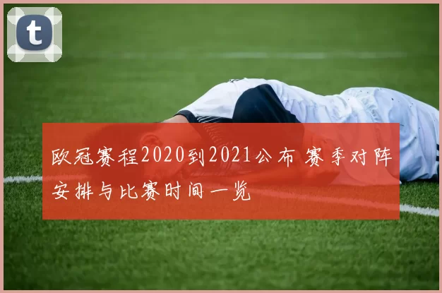 欧冠赛程2020到2021公布 赛季对阵安排与比赛时间一览