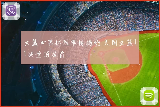 女篮世界杯冠军榜揭晓 美国女篮11次登顶居首