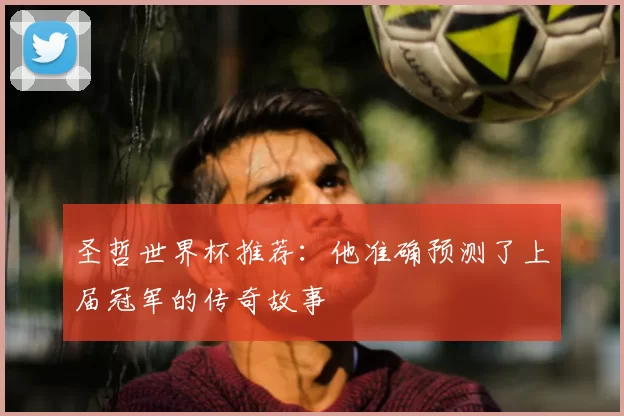 圣哲世界杯推荐：他准确预测了上届冠军的传奇故事