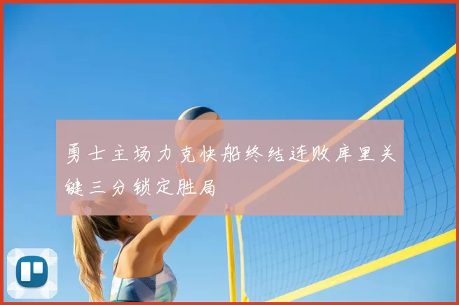 勇士主场力克快船终结连败库里关键三分锁定胜局
